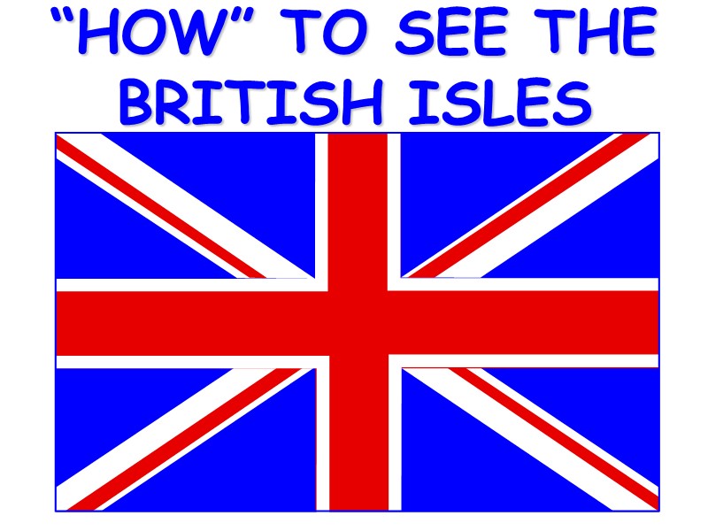 “HOW” TO SEE THE BRITISH ISLES